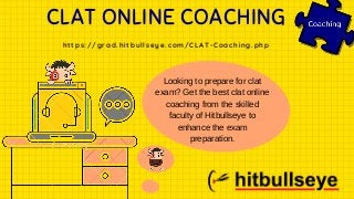 CLAT ONLINE COACHING
https://grad.hitbullseye.com/CLAT-Coaching.php
Looking to prepare for clat
exam? Get the best clat online
coaching from the skilled
faculty of Hitbullseye to
enhance the exam
preparation.
 