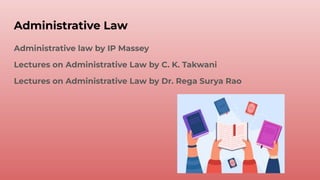 Administrative Law
Administrative law by IP Massey
Lectures on Administrative Law by C. K. Takwani
Lectures on Administrative Law by Dr. Rega Surya Rao
 