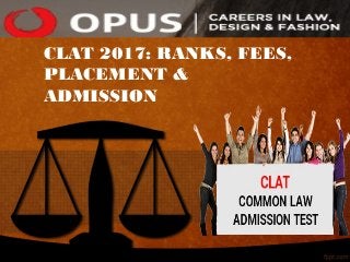 CLAT 2017: RANKS, FEES,
PLACEMENT &
ADMISSION
 