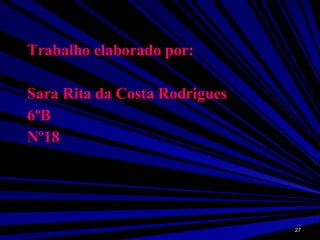 Trabalho elaborado por: Sara Rita da Costa Rodrigues 6ºB Nº18 