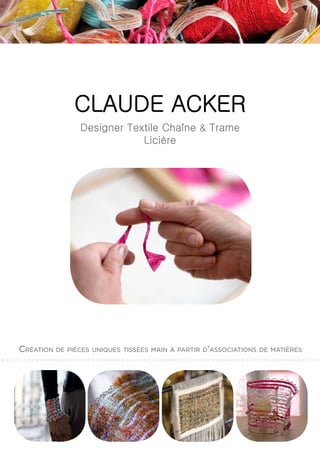Création de pièces uniques tissées main à partir d’associations de matières
CLAUDE ACKER
Designer Textile Chaîne & Trame
Licière
 