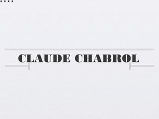 CLAUDE CHABROL
 