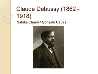 Claude Debussy (1862 - 
1918) 
Natalia Cleary / Gonzalo Cabas 
 