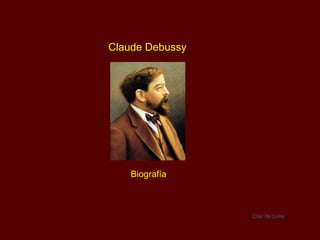 Claude Debussy




    Biografía



                 Clair de Lune
 