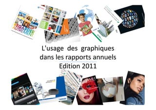 L'usage des graphiques
dans les rapports annuels
       Edition 2011
 