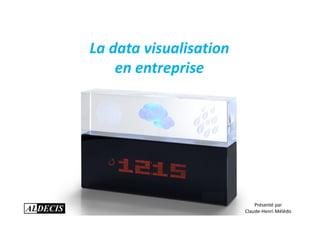 La data visualisation
    en entreprise




                            Présenté par
                        Claude-Henri Mélédo
 