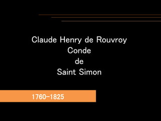 Claude Henry de Rouvroy
Conde
de
Saint Simon
1760-1825
 