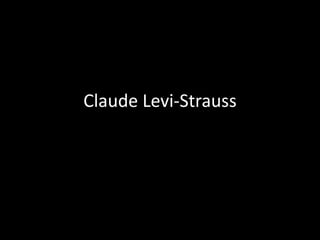 Claude Levi-Strauss
 