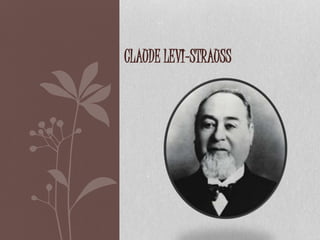 CLAUDE LEVI-STRAUSS 
 