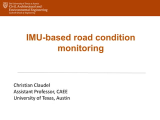 IMU-based road condition
monitoring
Christian Claudel
Assistant Professor, CAEE
University of Texas, Austin
 
