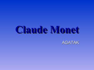 Claude Monet AGATAK 