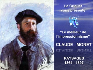 Le Criquet vous présente “ Le meilleur de l’impressionnisme” PAYSAGES 1864 - 1897 