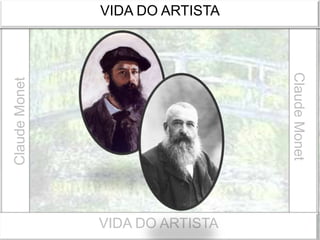 VIDA DO ARTISTA
Claude Monet
Claude Monet
VIDA DO ARTISTA
1840 - 1926