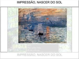 IMPRESSÃO, NASCER DO SOL
1872
Óleo sobre Tela
48 cm x 63 cm
IMPRESSÃO, NASCER DO SOL