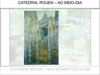 CATEDRAL ROUEN – AO MEIO-DIA
CATEDRAL ROUEN – NOS MOMENTOS DO DIA