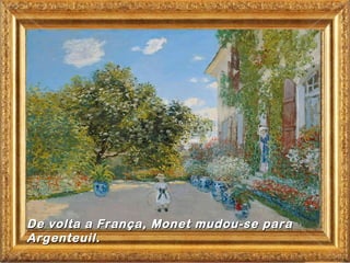 De volta a França, Monet mudou-se para
Argenteuil.
 