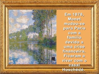 Em 1878,
   Monet
 mudou-se
 para Paris
    com a
   família
  devido a
 uma crise
financeira.
 Ficaram a
viver com o
    casal
Hoschédé.
 