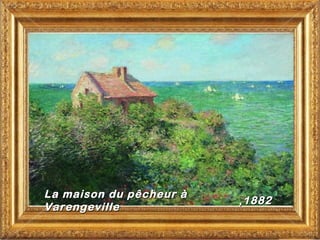 La maison du pêcheur à
                         , 1882
Varengeville
 