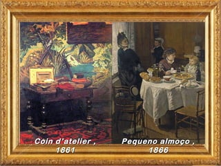 Coin d’atelier ,   Pequeno almoço ,
     1861               1866
 