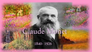 Claude Monet
1840- 1926
 