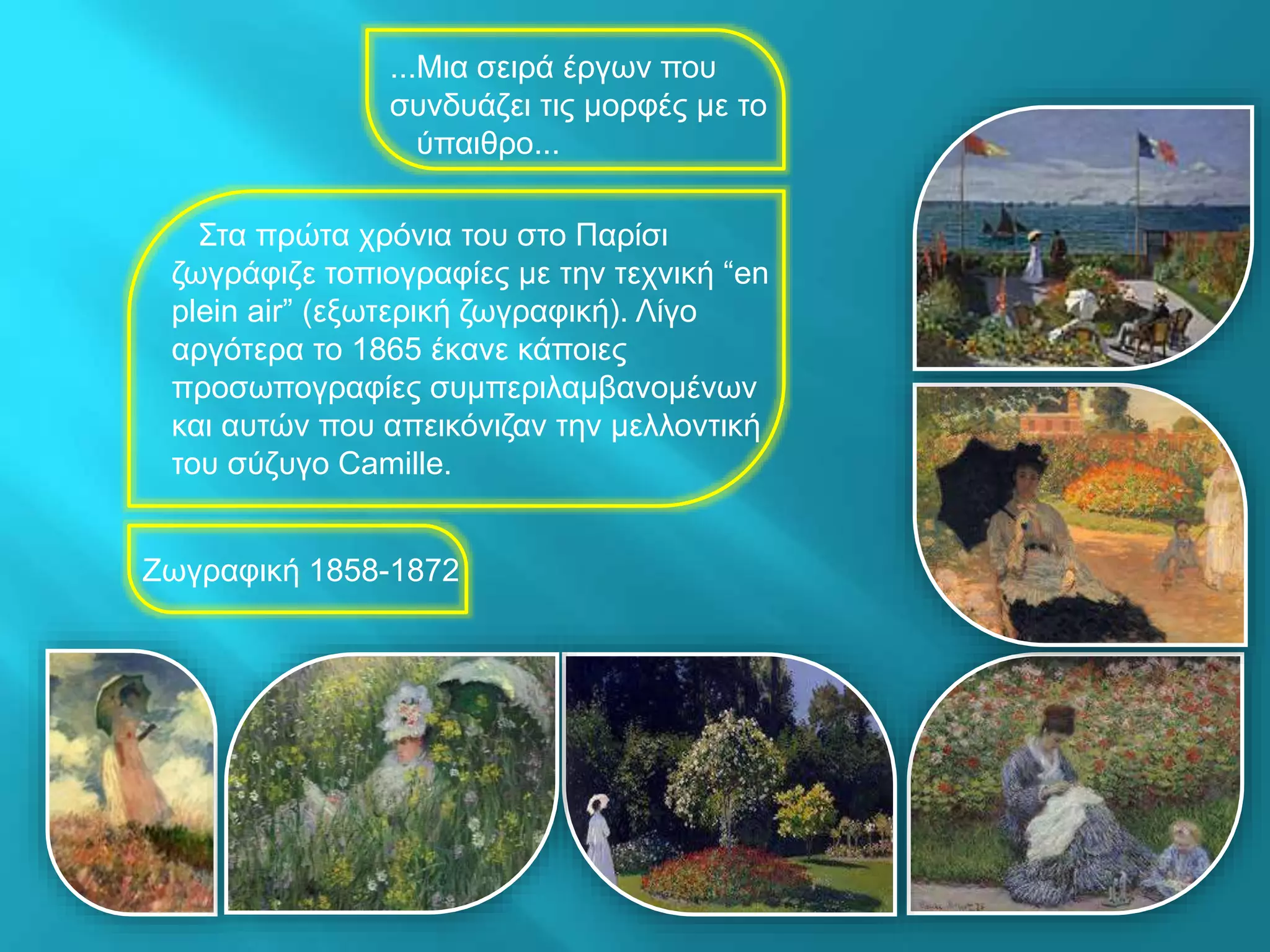 ...Μια σειρά έργων που
συνδυάζει τις μορφές με το
ύπαιθρο...
Στα πρώτα χρόνια του στο Παρίσι
ζωγράφιζε τοπιογραφίες με την τεχνική “en
plein air” (εξωτερική ζωγραφική). Λίγο
αργότερα το 1865 έκανε κάποιες
προσωπογραφίες συμπεριλαμβανομένων
και αυτών που απεικόνιζαν την μελλοντική
του σύζυγο Camille.
Ζωγραφική 1858-1872
 