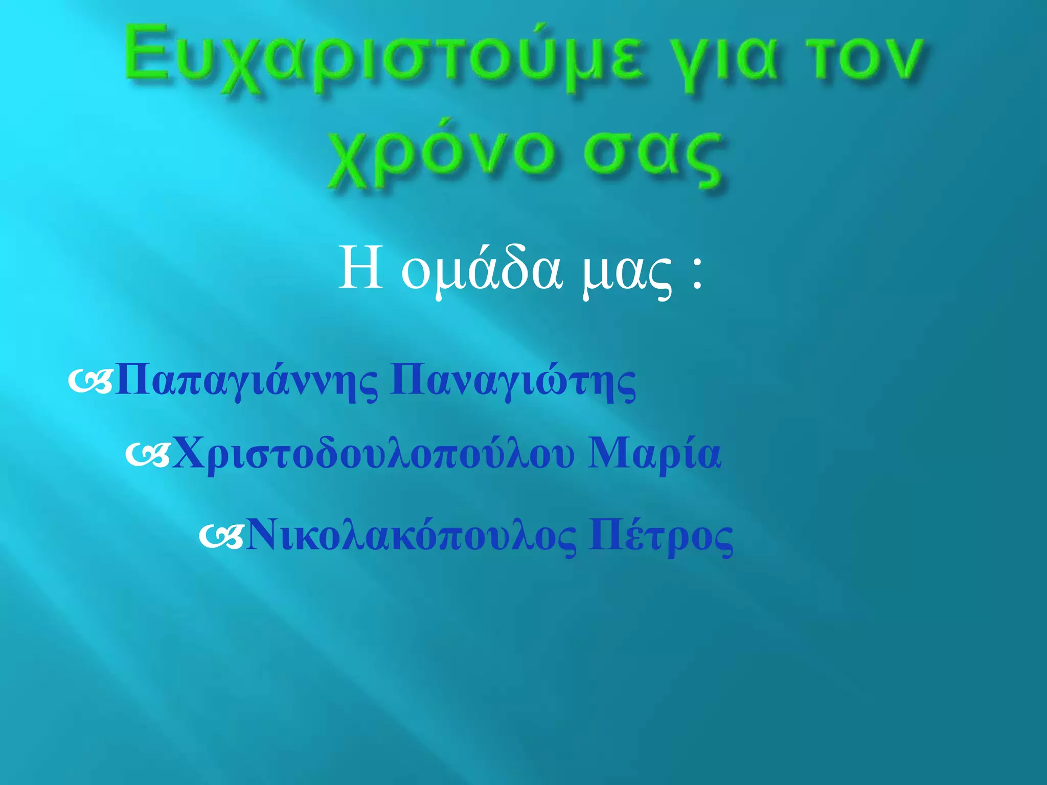 Η ομάδα μας :
Παπαγιάννης Παναγιώτης
Χριστοδουλοπούλου Μαρία
Νικολακόπουλος Πέτρος
 