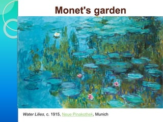 Monet's garden
Water Lilies, c. 1915, Neue Pinakothek, Munich
