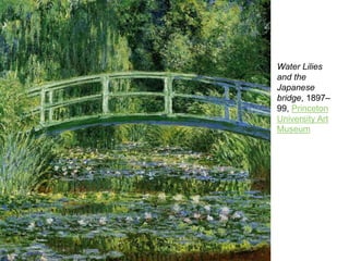 Water Lilies
and the
Japanese
bridge, 1897–
99, Princeton
University Art
Museum