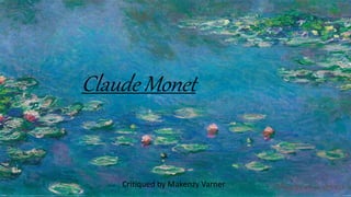 Claude Monet
Critiqued by Makenzy Varner
 