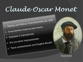 Claude Oscar MonetNasceu em Paris a 14 de Novembro de 1840