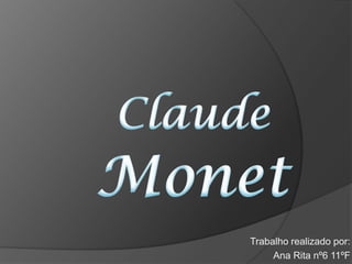 Claude Monet Trabalhorealizadopor: Ana Rita nº6 11ºF 