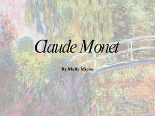 Claude Monet By Molly Micou 