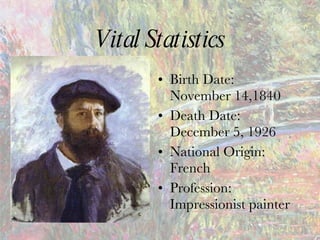 Vital Statistics Birth Date: November 14,1840 Death Date: December 5, 1926 National Origin: French Profession: Impressionist painter