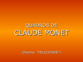 QUADROS DE CLAUDE MONET (Poema: “FELICIDADE”) 