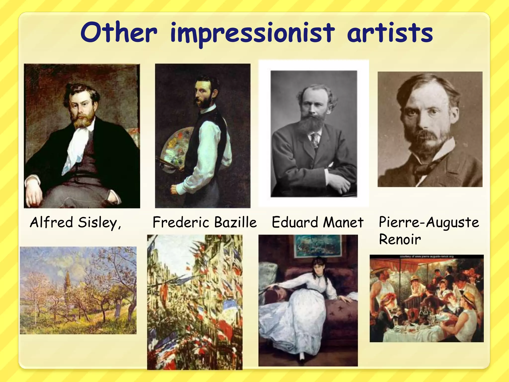 Other impressionist artists




Alfred Sisley,   Frederic Bazille   Eduard Manet   Pierre-Auguste
                                                   Renoir
 