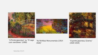 “As Ninféias Monumentais (1914-
1926)”
“A Ponte japonesa” ou “O Lago
com nenúfares” (1900)
“A ponte japonesa, Giverny”
(1920-1924)
 