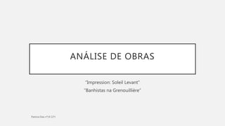 ANÁLISE DE OBRAS
“Impression: Soleil Levant”
“Banhistas na Grenouillière”
 