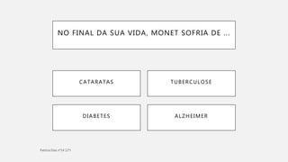 NO FINAL DA SUA VIDA, MONET SOFRIA DE ...
ALZHEIMERDIABETES
CATARATAS TUBERCULOSE
 