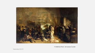 CLAUDE MONET
• O realismo já se aproximava mais dos acontecimentos sociais e políticos.
• O principal objetivo torna-se denúnciar os problemas sociais.
• Retratam pessoas anónimas e comuns.
• Aproveitando as novas tecnologias da altura, artistas aproveitam-se da
fotografia como meio auxiliar do enquadramento.
• Não há excesso de contraste e brilho, tudo é representado da maneira
exata de como é visto.
“O Ateliê do Pintor”, de Gustave Courbet
 