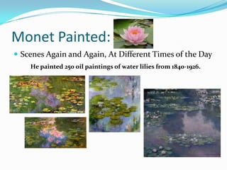 Monet Painted:
 Scenes Again and Again, At Different Times of the Day
He painted 250 oil paintings of water lilies from 1...