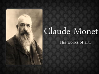 Claude Monet
   His works of art.
 