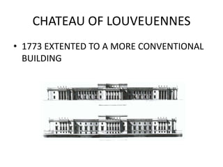 CHATEAU OF LOUVEUENNES
• 1773 EXTENTED TO A MORE CONVENTIONAL
BUILDING

 