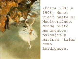 ٠ Entre 1883 y 1908, Monet viajó hasta el Mediterráneo, donde pintó monumentos, paisajes y marinas, tales como Bordighera.   