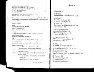 Direitos exclusivos para esta edição:
EDITORA UNIVERSIDADE DE BRASÍLIA
SCS - Q. 02 - Bloco C - n9 78 - Edifício OK - 2S andar
70.300 - 500 - Brasília - DF ' w
FAX: (061)225-5611 ''
Copyright © 1992 by Presses Universitaires de France
Título original: Lês dieux de l'Egypte
Todos os direitos reservados. Nenhuma parte desta publicação poderá ser
armazenada ou reproduzida por qualquer meio sem a autorização por
escrito da Editora.
Impresso no Brasil
EDITOR
MARCELO CARVALHODE OLIVEIRA
PREPARAÇÃO DE ORIGINAIS
WILMA G. ROSASSALTARELLI
REVISÃO
FÁTIMA REJANE DE MENESES E WILMA G. ROSAS SALTARÈLU
EDITORAÇÃO ELETRÔNICA
MAURÍCIO SABINO DE ARAÚJO ROCHA
CAPA
CRISTINA GOMIDE (Formatos Design e Informática) ;
SUPERVISÃO GRÁFICA
•ANTÓNIO BATISTÂ FILHO E ELMANO RODRIGUES PINHEIRO
ISBN: 85-230-0392-4 a catalográfica elaborada pela
Biblioteca Central da Universidade de Brasília.
Traunecker, Claude
T 777 Os deuses do Egito / Claude Traunecker; tradução de
Emanuel Araújo.
— Brasília: Editora Universidade de Brasília, 1995.
143p.: il.
Título original: Lês dieux de 1'Egypte
CDU 291.212 (32) .
Sumário
Introdução 11
CAPÍTULO l
Fontes e estado dos conhecimentos 13
/, Asfontes 13
Diversidade das fontes 13
As grandes compilações 14
Os rituais 15
Hinos, textos mitológicos e mágicos 16
Listas de deuses 18
2. Histórico dos estudos 19
Antes de J.-F. Champollion 19
Monoteísmo e politeísmo 21
A escola moderna 23
3. Alguns conceitos 23
Multiplicidade de abordagens 23
Pensamento e ação 25
CAPÍTULO 2
O mundo dos antigos egípcios 27
1. A realidade geográfica e social 27
O mundo nilótico 27
Paisagens e deuses 29
As desordens das águas, do céu e dos homens 30
2. O homem 32
O homem na criação 32
O homem do real 33
O homem do imaginário 35
 