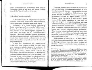 94 CLAUDE TRAUNECKER
retorno ao estado primordial sempre latente: diante da revolta
dos homens, o Senhor de Tudo decide que "este país voltará ao
estado de Nun" (cap. 175 do Livro dos mortos).
As divindades/conceitos da criação
As divindades/conceitos da antiquíssima cosmogonia he-
liopolitana foram usadas por numerosos sistemas teológicos.
Constituíam a base de uma espécie de linguagem comum.
O demiurgo, o ser do instante primeiro, "aquele que se
fez a si mesmo", que deu forma ao mundo, "pai dos deuses",
é Atum. A natureza deste ser achava-se contida em seu
nome, derivado de uma raiz que significa 'completar, con-
cluir, acabar', mas também 'não ser'. Tal dualidade étimo-V
lógica era a do próprio demiurgo, emanação do universo
não-diferenciado mas igualmente criador da totalidade deste l
mundo. Atum não era somente um deus/conceito, mas tam-/
bem um deus histórico que possuía um centro de culto muito
antigo em Heliópolis.
De Atum saiu o primeiro casal: Shu e Tefnut. O nome
de Shu deriva de um verbo que significa 'estar vazio, seco',
e sua presença nos primeiros instantes do mundo era a do
Espaço que diferencia o céu da terra. De Shu sairiam os es-
paços liminares superior e inferior: Nut-céu e Geb-terra. Nut
e Geb formam um casal separado por seu pai. Para estabele-
cer uma simetria sexuada com Nut e Geb, atribuiu-se a Geb
uma deusa paredra: Tefnut. O papel desta divindade é com-
plexo e com frequência ambíguo. Atmosfera do Mundo In-
ferior nos Textos das pirâmides, encarnava na época tardia
uma força destruidora terrível, às vezes ígnea.
OS DEUSES DO EGITO 95
Para essas cinco divindades, o quadro do mundo da cri-
ação estava no lugar. A terceira geração provinda de Atum
simbolizava o mundo dos vivos e sua ordem social. Compu-
nha-se de elementos antagónicos. Osíris, soberania sábia,
opunha-se a Seth, força brutal, que reinava nas zonas não-
domesticadas do mundo, fsis, esposa de Osíris, era a mãe
divina, e o casal representava, de algum modo, o género
humano. Néftis, irmã e companheira de Osíris, tinha um
papel mais apagado na teologia heliopolitana, mas, para
manter a simetria dos pares e das entidades antagónicas, por
vezes era considerada esposa de Seth. Ao contrário de ísis,
Néftis não foi mãe. Essas divindades, vítimas da fatalidade
humana que é a morte, lograram conquistar a eternidade,
última esperança humana: a salvação individual dependia de
Osíris, que reinava sobre o Duat, a salvação coletiva humana
dependia da sobrevivência do herdeiro, função assumida por
Hórus menino e filho de ísis.
Pode-se admirar da ausência de Ra e de Hórus na Enéa-
da heliopolitana propriamente dita. O fato é que essas gran-
des figuras pertenciam ao tempo dos homens: um era o Sol
cotidiano, o outro era o princípio da realeza que ordenava o
mundo dos homens.
Nas cosmologias, quatro termos usuais designavam o Sol. Ra era o nome
de uma posição, indicava o astro em sua plenitude zenital. Atum era o
nome da situação transitória decrescente e crepuscular. Khépri, nome da
situação transitória crescente, caracterizava o Sol levante em transforma-
ção contínua para o zénite. Por fim, Aton era o nome do Sol material, o
disco luminoso que percorre o céu.
Hórus, filho e herdeiro de Osíris, que K. Sethe chamava "décimo deus da
Enéada", era essencialmente uma divindade real, legitimada pela herança
de seu pai Osíris. Sua imagem emblemática, o falcão, como seu nome
Hor, 'o longínquo', exprimiam o distanciamento da divindade solar.
 