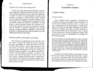 122 OS DEUSES DO EGITO
í
Os deuses como recurso de um grupo social
Os laços que uniam determinadas divindades a determi-
nadas categorias profissionais eram de dois tipos. Um provi-
nha da mitologia específica do deus: assim, Ptah, idealizador
e artesão do mundo, era particularmente venerado pelos
escultores, gravadores e outros artesãos. Nessa categoria
devem-se alinhar Thot, patrono dos escribas, Montu, o guer-
reiro, popular entre os medjaiu, espécie de policiais do deser-
to, Sekhrnet, patrona dos médicos e veterinários, ou ainda
Selqet, a deusa-éscorpião senhora dos curandeiros etc.
O outro tipo resultava de encontros ocasionais no próprio
local de trabalho: os pedreiros alardeavam uma devoção
particular a Anúquis, senhora de Elefantina e de suas minas
de granito, ou também por Min, senhor das pedreiras do uádi
Hammamat próximas de sua cidade.
Os deuses repelidos, constrangidos ou ameaçados
Para obrigar os acontecimentos em seu proveito ou de
seu cliente, os magos não hesitavam em usar a ameaça.
O recurso era legítimo se a vítima fosse Seth: "Para trás,
Crocodilo, filho de Seth! [...] .Que a água seja para ti como
uma chama que queima". Mas sucedia que deuses mais
inocentes fossem maltratados pelo mago: os senhores de
Heliópolis seriam queimados, a vaca Hathor decapitada e,
cúmulo do horror, Sobek, o crocodilo, e Anúbis, o cão,
cobertos com couro de crocodilo e de cão. No mito da
Vaca Celeste, o próprio Ra parece temer a magia-hekau.
Uma passagem dos Textos dos sarcófagos assinala que a
ma.gia-hekau, entre outros instrumentos do criador, existia
antes de todas as coisas.
CAPÍTULO 8
A geografia e os deuses
1. Cidades e deuses
O deus da cidade
Para o citadino ou para o camponês, a divindade mais
importante era aquela cuja residência estava mais perto: "A
voz do deus da cidade comanda a morte e a vida de seu
povo" (ensinamento da época ptolomaica). A responsabili-
dade do deus para com sua região independia de sua perso-
nalidade. As relações entre deuses e homens regulavam-se
pelo consenso cultual: que se efetuassem os ritos, os altares
do deus abastecidos, e tudo iria no melhor dos mundos. Mas
precavinham-se contra as consequências da leviandade de
oficiantes estouvados.
Assim, em Denderah, se um sacerdote linguarudo revelasse as aparências
das imagens secretas dos deuses do Castelo de Ouro, ou se o deus encon-
trasse uma multidão de simplórios nesse local sacrossanto, então ele sen-
tiria "grande cólera contra sua cidade". Ao contrário, se o segredo das
imagens divinas estivesse bem guardado, se os ritos se executassem con-
forme as prescrições, então o deus livraria "sua cidade de qualquer mal,
bem como a terra inteira", faria vir "uma inundação abundante e o prado
verdejará". Notemos que o redator dessa inscrição do templo de Hathor
empregava a palavra 'deus', e não 'deusa' (neutralidade do conceito de
'deus da cidade').
O citadino que respeitava Maat devia participar do culto
l do deus de sua cidade; "Celebra a festa de teu deus e a repete
em sua data", recomenda o sábio Ani (18a dinastia). Toda a
população participava dos rituais processionais, cujas virtu-
des profiláticas jorravam sobre todos: Hatshepsut ofereceu
 