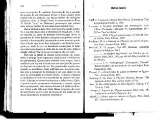 140 OS DEUSES DO EGITO
i)
mais um conjunto de matáforas funcionais do que a narração
da epopeia de um personagem divino. O final extremo desse
sistema está na aparição, nas épocas tardias, de divindades
anónimas, como 'A Grande Deusa' do nomo coptita ou talvez
'O Grande Touro' de Medamud, personagens que reúnem
neles todas asfunções deuma categoria de seres divinos.
Havia também o indivíduo com sua curiosidade insaciá-
vel e sua impotência ante a imensidão do imaginário. A bus-
ca contínua da causa da Primeira Diferenciação levou os
pensadores do Novo Império a imaginar uma potência divina
afastada e desconhecida, exprimindo-se com diversas grada-
ções cultuais e políticas. Essa indagação a montante foi perse-
guida por muito tempo; na tumultuosa cosmogonia de Edfu,
um misterioso pássaro-òa, vindo não se sabe de onde, atribui a
criação a Hórus: "Ouvia-se sua voz mas ele não era visto".
Para n3o se perder na imensa potencialidade do imagi-
nário, o teólogo fixou regras que canalizavam e fertilizavam
seu pensamento. Quanto mais aleatória fosse a regra, mais a
coerência que lograva elaborar com sua erudição lhe parece-
ria depender da ordem divina. Nas paredes dos templos des-
pontam as magníficas flores artificiais das teologias parie-
tais, pois a concepção de decoração é um jogo criativo e um
meio de investigação do mundo divino. Os hinos conjugam
as qualidades divinas com assonâncias de números de capí-
tulos. Ademais, os deuses continuaram a velar sobre o Egito,
e quando outros pensamentos dominaram o mundo, alguns
deles prosseguiram uma carreira discreta sob disfarces diver-
sos. Quem ainda sabe que Santa Maria Egipcíaca da igreja
de Saint-Genès de Flavigny não passa de um avatar da boa
deusa alimentadora Renenutet-Thermútis?
Bibliografia
tt,J. P. Génesis in Egypt. New Haven, Connecticut, Yale
Egyptological Studies 2, 1988.
Assmann, J. Ãgypten, Theologie una Frommigkeit einer
frtihen Hochkultur. Stuttgart, W. Kholhammer, 1984
(Urban Taschenbúcher),
_. Maât, 1'Egypte pharaonique et 1'idée dejusti-
ce sociale. Paris, Julliard, 1989.
Bonhême, M. A. e Forgeau, A. Pharaon, lês secrets du pou-
voir. Paris, Armand Colin, 1988.
Derchain, P. Lê papyrus Salt 825. Bruxelas, Académie
Royale de Belgique, 1965.
. 'La religion égyptienne', em Histoire dês re-
ligions. Paris, NRF, 1970, pp. 63-140 (Encyclopédie de
Ia Plêiade).
_. s. w. 'Anthropologie', 'Cosmogonie', 'Divinité',
'Rituel égyptien', em Dictionnaire dês mythologies. Paris,
Flammarion, 1981.
Dunand, F. e Zivie-Coche, C. Dieux et hommes en Egypie.
Paris, Armand Colin, 1991.
Hornung, E. Lês dieux de 1'Egypte. Mónaco, Rocher, 1986
(tradução de Der Eine una die Vielen, 1971).
Kees, H. Der Gõtterglaube im alten Ãgypten. Leipzig, J. C.
Hinrichs, 1941.
Lévêque, J. Sagesses de 1'Egypte ancienne. Paris, Cerf, 1983
(suplemento ao Cahier Evangile, 46).
Meeks, D. Génies, anges et démons en Egypte. Paris, Seuil,
1971 (Sources Orientales, 8).
 