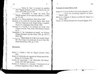 142
. 'Notion de 'dieu' et structure du panthéon
dans 1'Egypte ancienne', em Revue d'histoire dês reli-
gions, 205 (1988), pp. 425-446. g
. 'Zoomorphie et image dês dieux dans
1'Egypte ancienne', emLê temps de Ia réflexion, l (1986),
pp. 171-191.
Morenz, S. La religion égyptienne. Paris, Payot, 1962.
Sauneron, S. Lês prêtes de Vancienne Egypte. Paris, Seuil,
1962 (Lê Temps qui court). Edição revista e completa-
da por J.-P. Corteggiani, Paris, Perséa, 1988.
Sauneron, S. e Yoyotte, J. La naissance du monde selon
1'Egypte ancienne. Paris, Seuil, 1958 (Sources Orienta-
lês, 1).
Traunecker, C. 'De 1'hiérophanie au temple', em Festgabe
Philippe Derchain. Louvain, Peters, 1991, pp. 303-317
(OLA, 39).
, 'Observalions sur lê décor dês temples égypti-
ens1, em L'image et laproduction du sacré. Paris, Mé-
ridiens-Klincksieck, 1991, pp. 77-101.
Dicionários
Baines, J. e Malek, J. Atlas de 1'Egypte ancienne. Paris,
1981.
Bonnet, H. Reallexikon der ãgyptischen Religiongeschichte.
Berlim, W. de Gruyter, 1952.
Lexikon der Ãgyptologie. 7 vols. Wiesbaden, Otto Harras-
sowitz, 1972-1991 (282 autores).
Posener, G., Sauneron, S. e Yoyotte, J. Dictionnaire de Ia
civilisation égyptienne. Paris, F. Hazan, 1959.
143
Traduções de textos (Paris, Cerf)
B^rguet, P. Lê Livre dês Morts dês anciens Egyptiens, 1967.
_. Textes dês sarcophages égyptiens du Moyen
Empire, 1986.
Barucq, A. e Daumas, F. Hymnes etprières de 1'Egypte an-
derme, 1980.
Goyon, J.-C. Rituelsfunéraires de VancienneEgypte, 1972.
 
