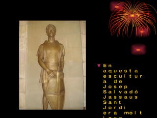 En aquesta escultura de Josep Salvadó Jassaus Sant Jordi era molt jove. 