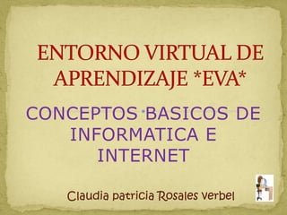 CONCEPTOS BASICOS DE
INFORMATICA E
INTERNET
Claudia patricia Rosales verbel
 